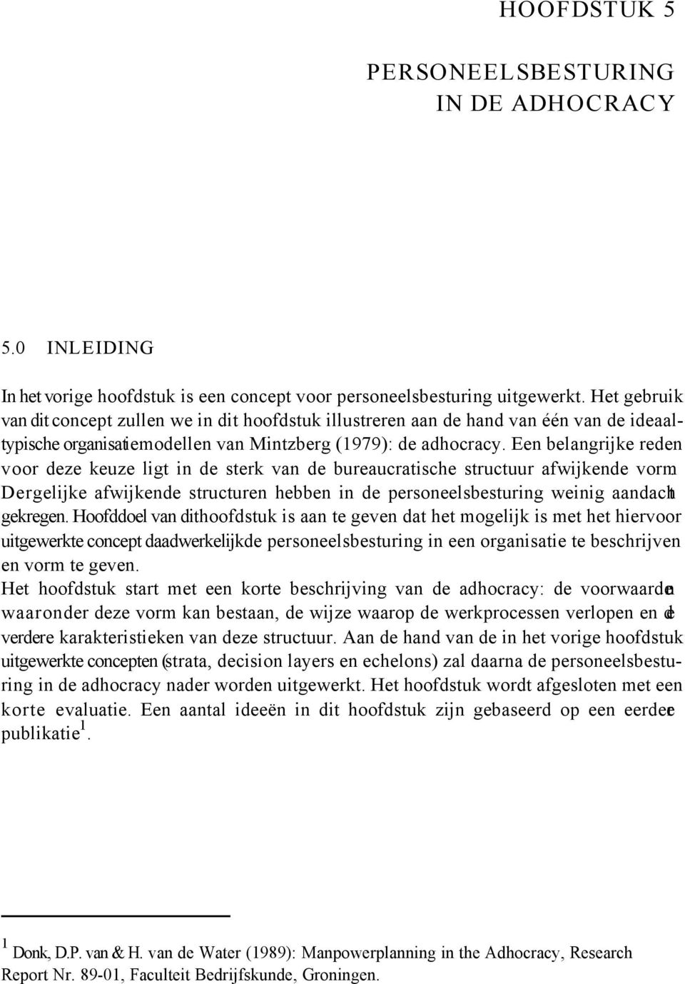 Een belangrijke reden voor deze keuze ligt in de sterk van de bureaucratische structuur afwijkende vorm. Dergelijke afwijkende structuren hebben in de personeelsbesturing weinig aandacht gekregen.