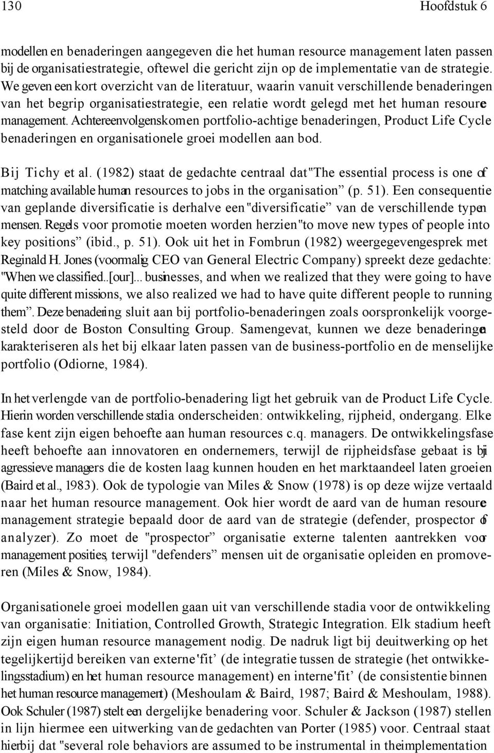 Achtereenvolgens komen portfolio-achtige benaderingen, Product Life Cycle benaderingen en organisationele groei modellen aan bod. Bij Tichy et al. (1982) staat de gedachte centraal dat?
