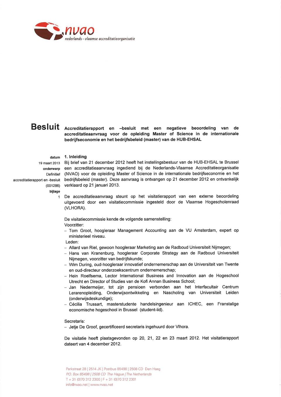 lnleiding Bij brief van 21 december 2012 heeft het instellingsbestuur van de HUB-EHSAL te Brussel een accreditatieaanvraag ingediend bij de Nederlands-Vlaamse Accreditatieorganisatie (NVAO) voor de