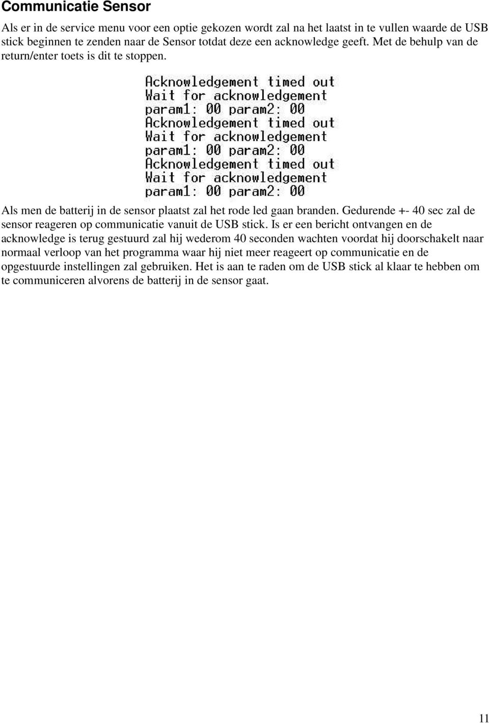 Gedurende +- 40 sec zal de sensor reageren op communicatie vanuit de USB stick.