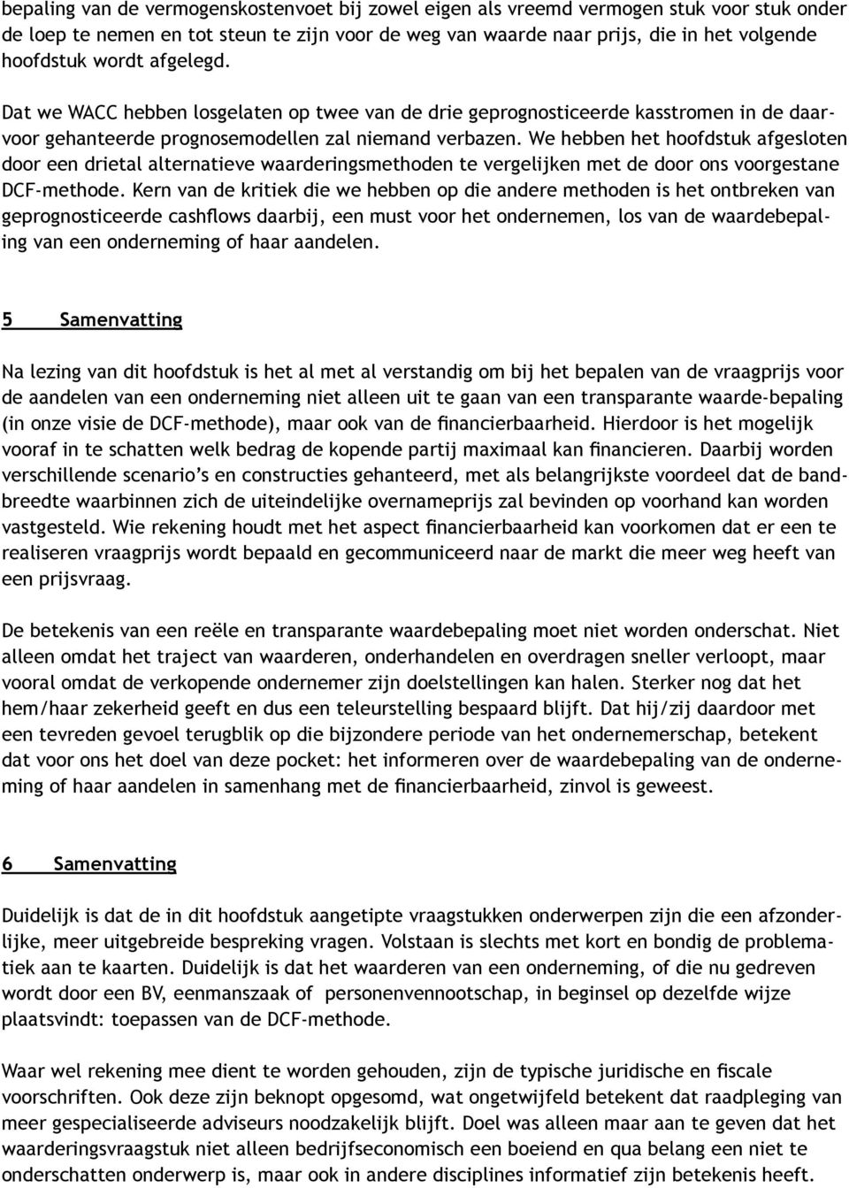 We hebben het hoofdstuk afgesloten door een drietal alternatieve waarderingsmethoden te vergelijken met de door ons voorgestane DCF-methode.