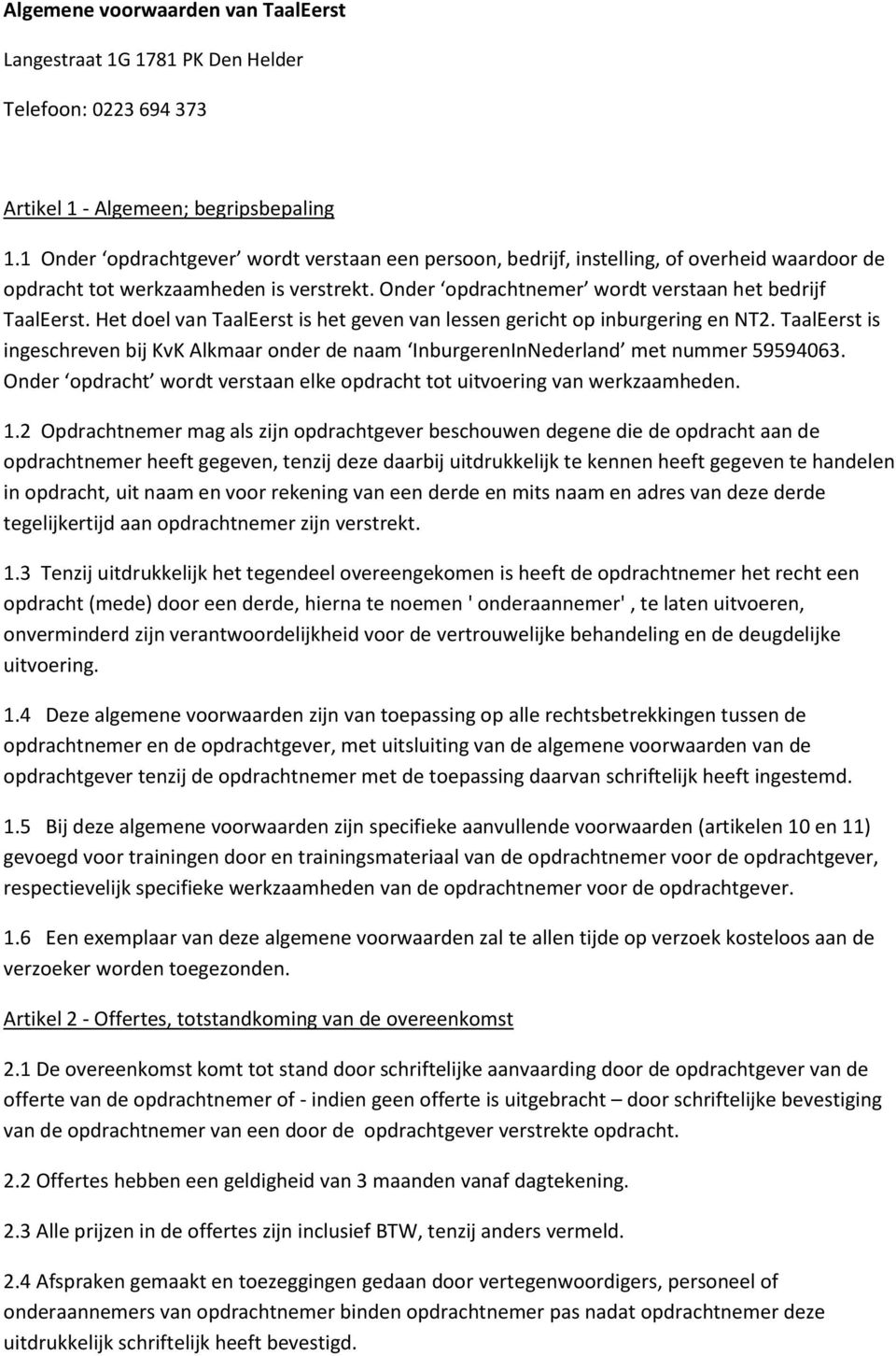 Het doel van TaalEerst is het geven van lessen gericht op inburgering en NT2. TaalEerst is ingeschreven bij KvK Alkmaar onder de naam InburgerenInNederland met nummer 59594063.