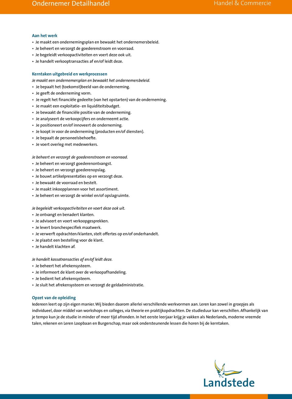 Je bepaalt het (toekomst)beeld van de onderneming. Je geeft de onderneming vorm. Je regelt het financiële gedeelte (van het opstarten) van de onderneming.