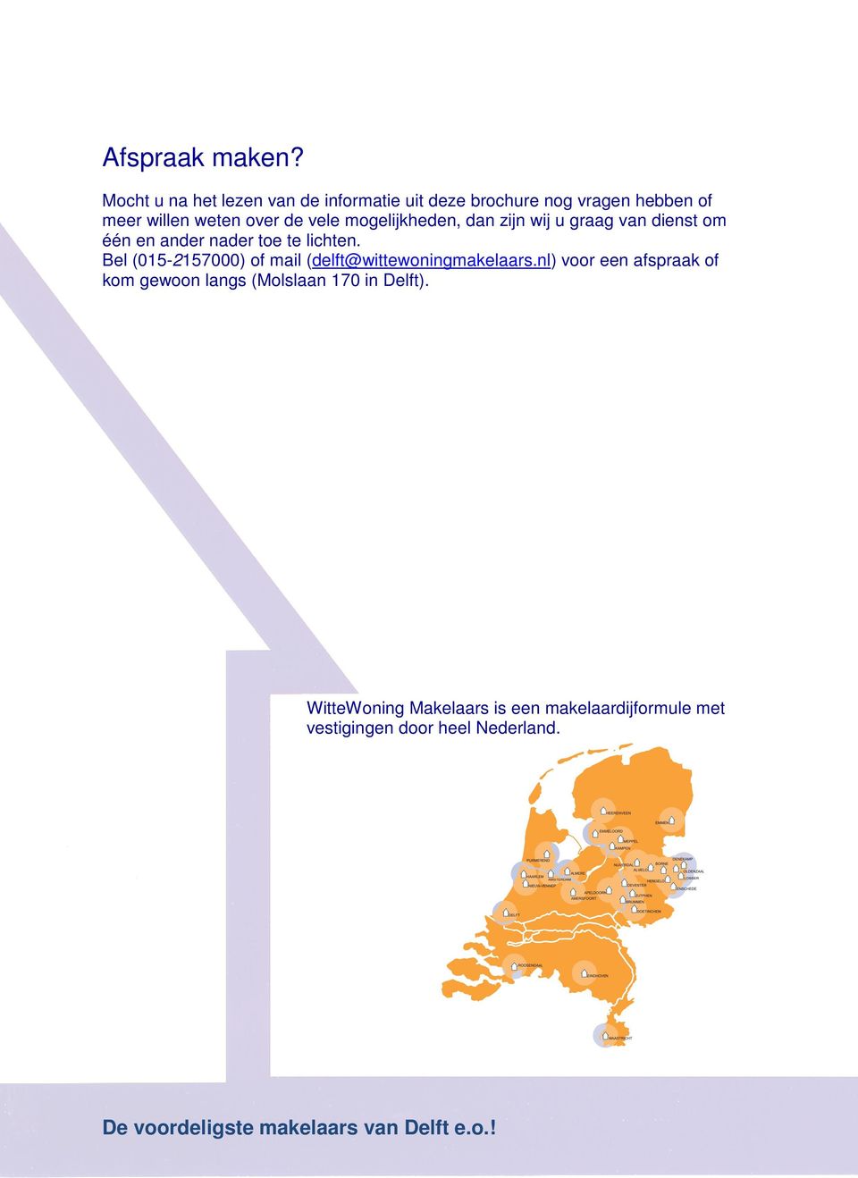 vele mogelijkheden, dan zijn wij u graag van dienst om één en ander nader toe te lichten.