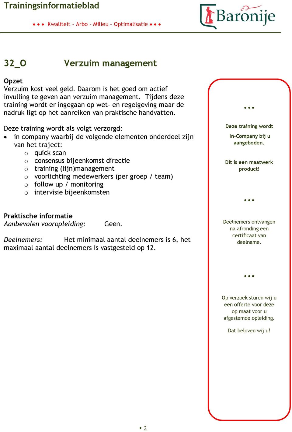 Deze training wrdt als vlgt verzrgd: in cmpany waarbij de vlgende elementen nderdeel zijn van het traject: quick scan cnsensus bijeenkmst directie training (lijn)management vrlichting medewerkers