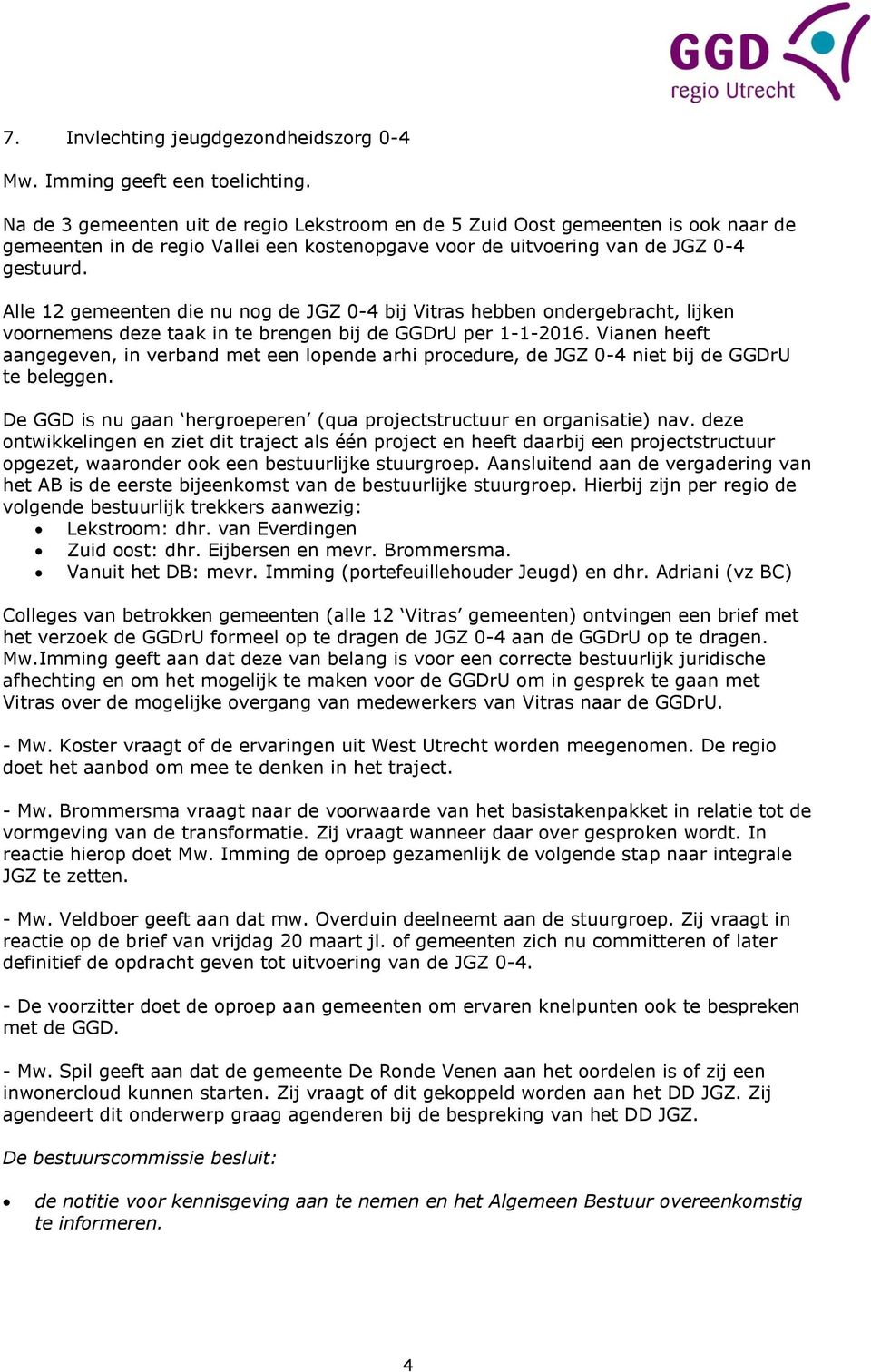 Alle 12 gemeenten die nu nog de JGZ 0-4 bij Vitras hebben ondergebracht, lijken voornemens deze taak in te brengen bij de GGDrU per 1-1-2016.