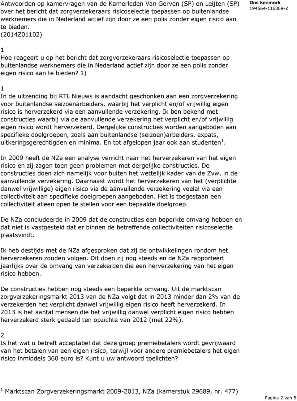 (204Z002) Hoe reageert u op het bericht dat zorgverzekeraars risicoselectie toepassen op buitenlandse werknemers die in Nederland actief zijn door ze een polis zonder eigen risico aan te bieden?