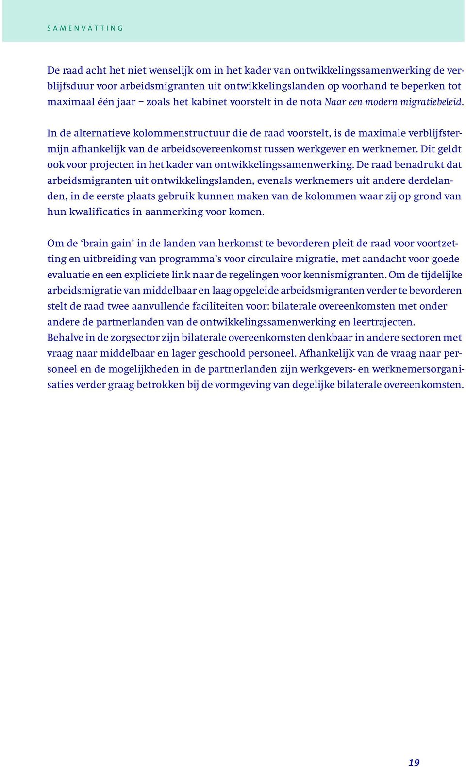 In de alternatieve kolommenstructuur die de raad voorstelt, is de maximale verblijfstermijn afhankelijk van de arbeidsovereenkomst tussen werkgever en werknemer.