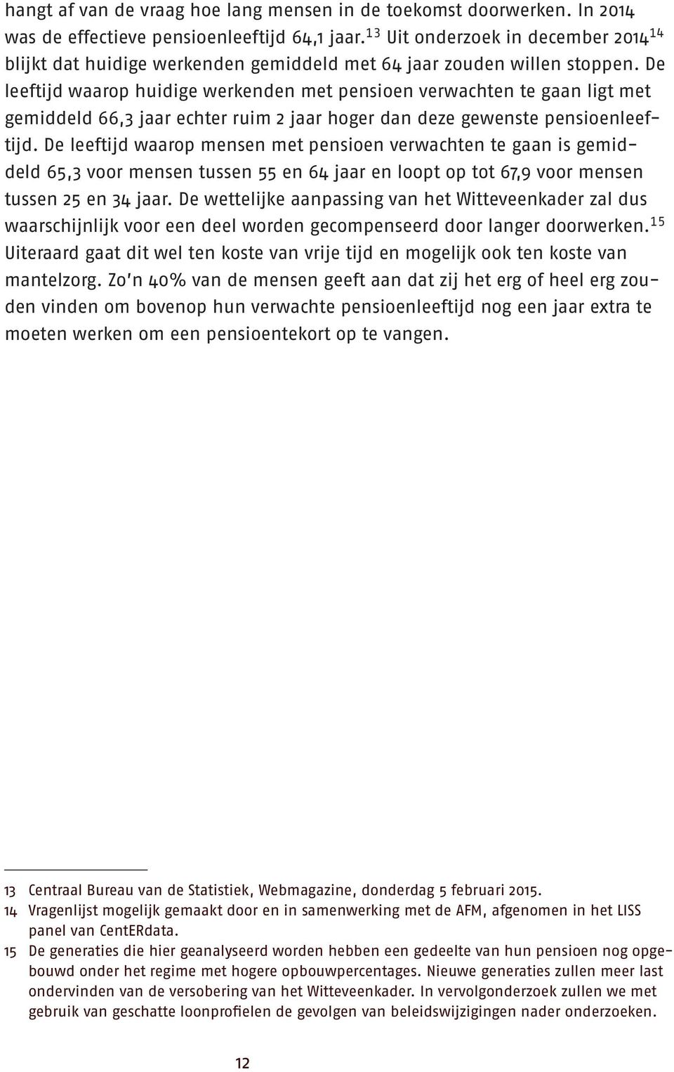 De leeftijd waarop huidige werkenden met pensioen verwachten te gaan ligt met gemiddeld 66,3 jaar echter ruim 2 jaar hoger dan deze gewenste pensioenleeftijd.