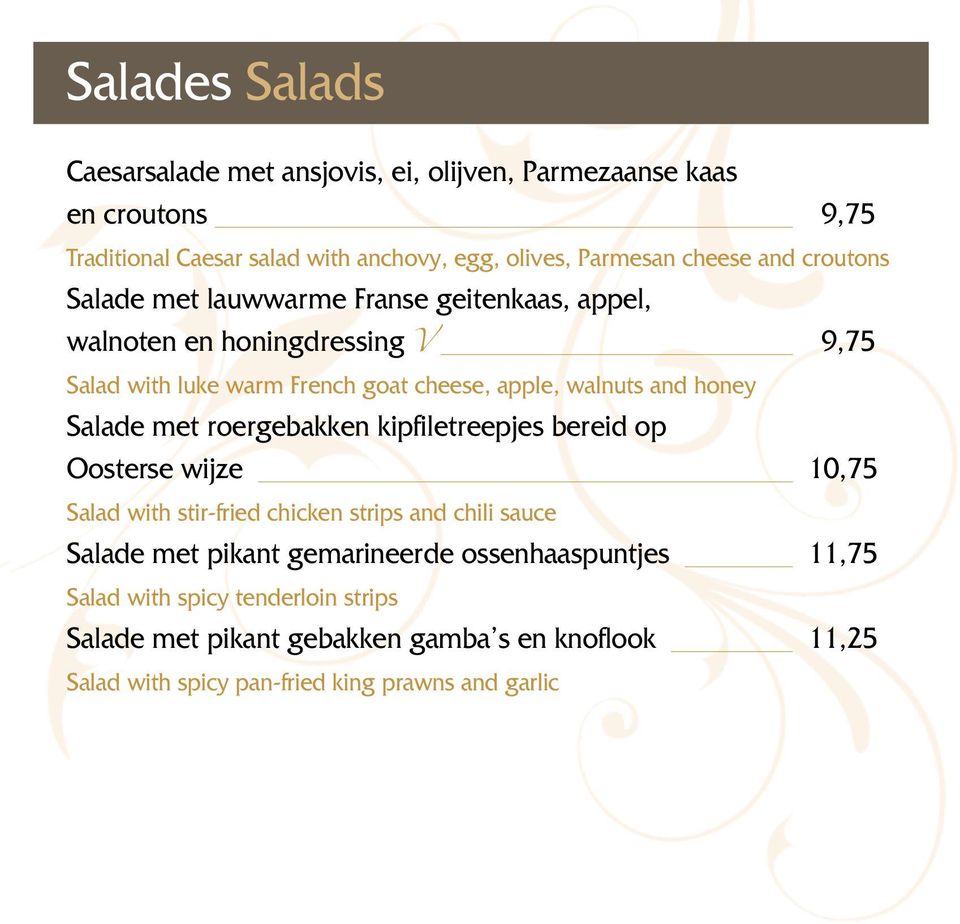 honey Salade met roergebakken kipfiletreepjes bereid op Oosterse wijze 10,75 Salad with stir-fried chicken strips and chili sauce Salade met pikant