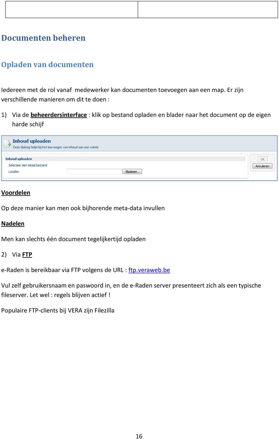 Voordelen Op deze manier kan men ook bijhorende meta-data invullen Nadelen Men kan slechts één document tegelijkertijd opladen 2) Via FTP e-raden is bereikbaar via