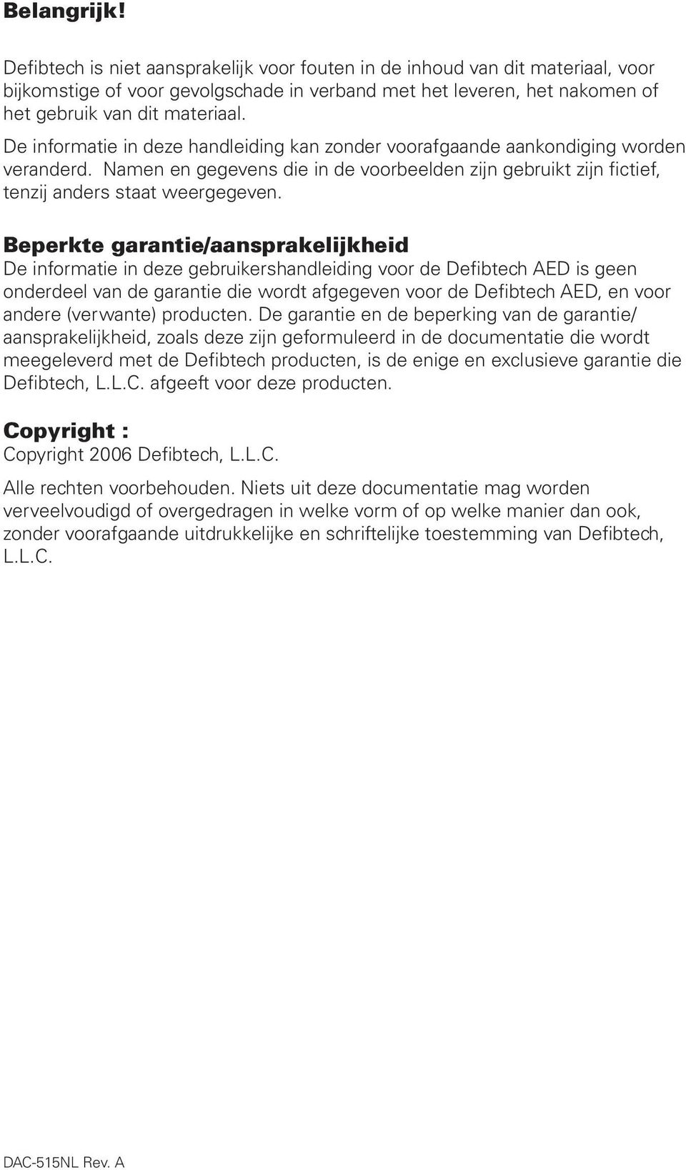 Beperkte garantie/aansprakelijkheid De informatie in deze gebruikershandleiding voor de Defibtech AED is geen onderdeel van de garantie die wordt afgegeven voor de Defibtech AED, en voor andere