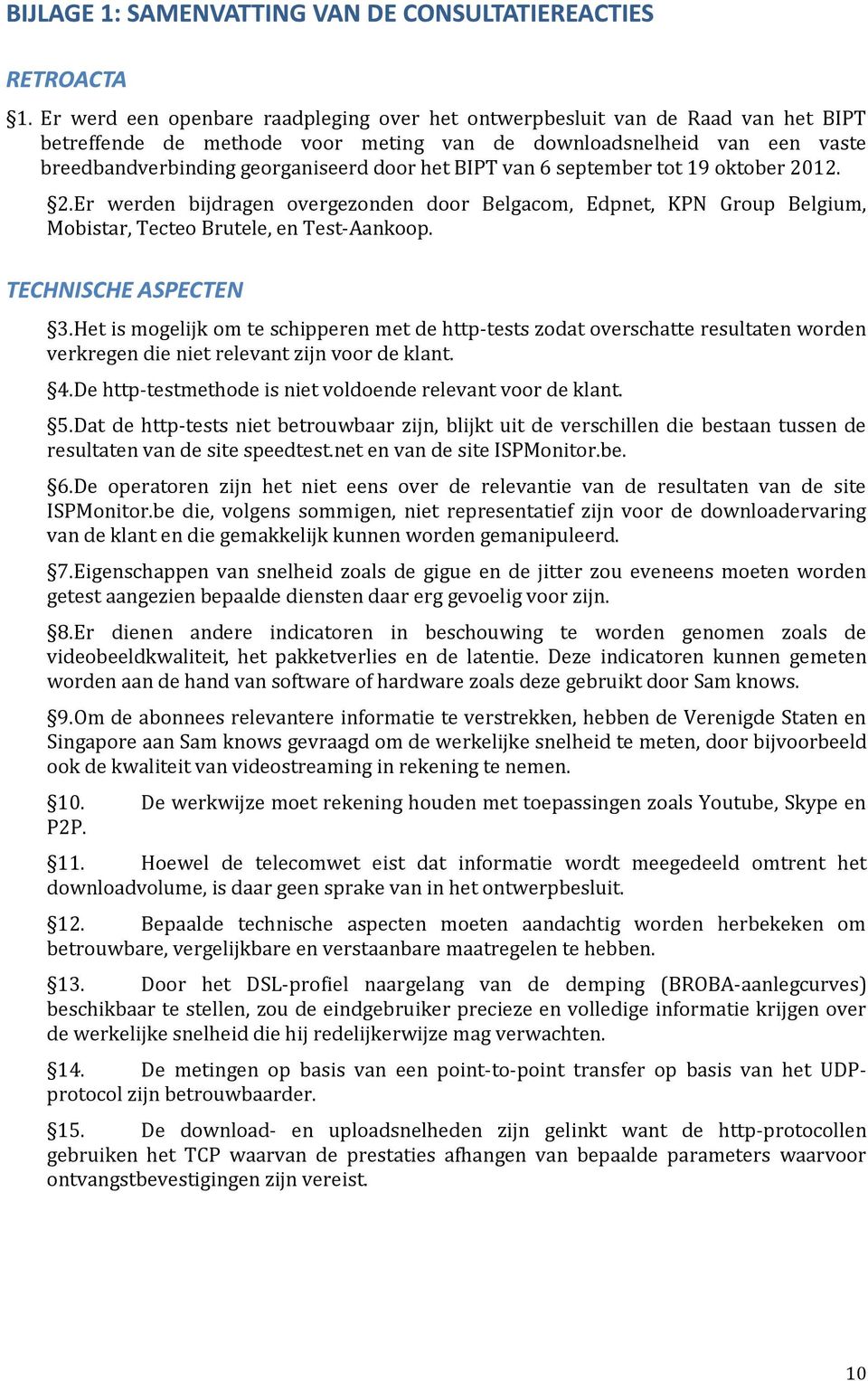 Het is mogelijk om te schipperen met de http-tests zodat overschatte resultaten worden verkregen die niet relevant zijn voor de klant. 4. De http-testmethode is niet voldoende relevant voor de klant.