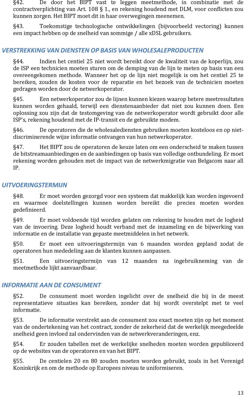 Indien het centiel 25 niet wordt bereikt door de kwaliteit van de koperlijn, zou de ISP een technicien moeten sturen om de demping van de lijn te meten op basis van een overeengekomen methode.