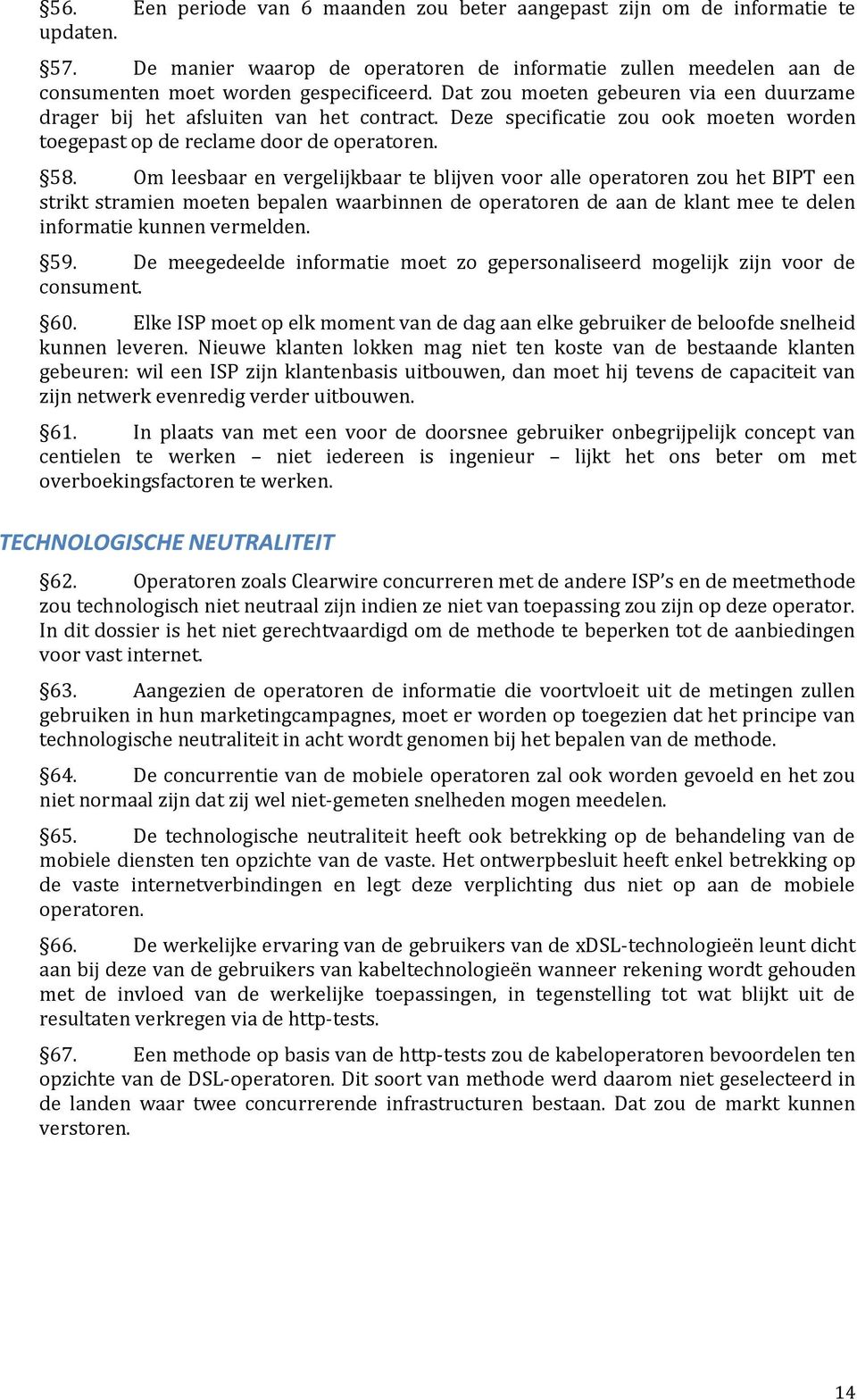 Om leesbaar en vergelijkbaar te blijven voor alle operatoren zou het BIPT een strikt stramien moeten bepalen waarbinnen de operatoren de aan de klant mee te delen informatie kunnen vermelden. 59.