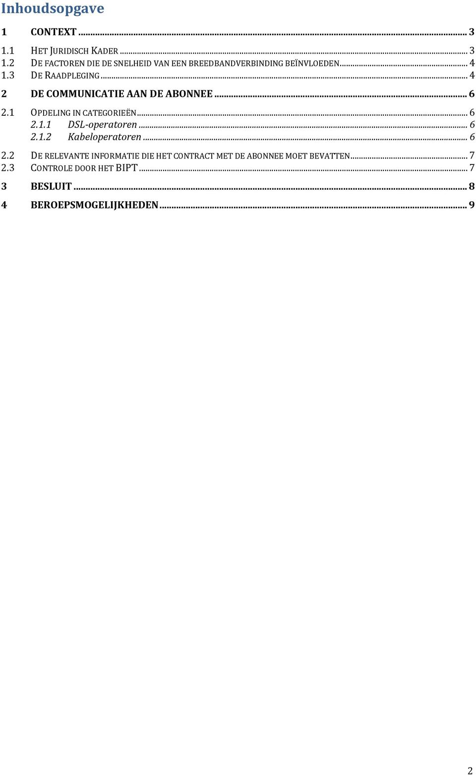 .. 6 2.1.2 Kabeloperatoren... 6 2.2 DE RELEVANTE INFORMATIE DIE HET CONTRACT MET DE ABONNEE MOET BEVATTEN.