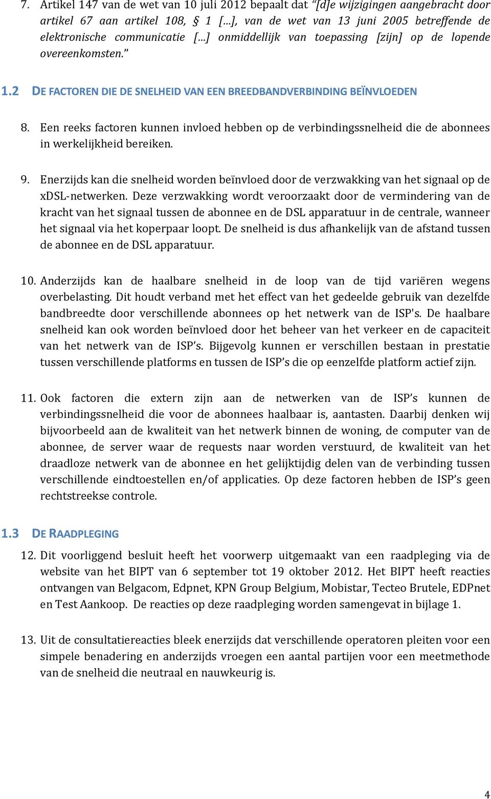 Enerzijds kan die snelheid worden beïnvloed door de verzwakking van het signaal op de xdsl-netwerken.