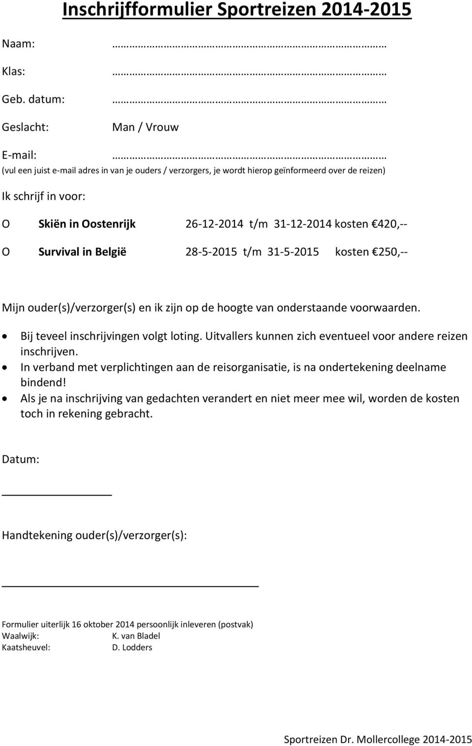 31-12-2014 kosten 420,-- O Survival in België 28-5-2015 t/m 31-5-2015 kosten 250,-- Mijn ouder(s)/verzorger(s) en ik zijn op de hoogte van onderstaande voorwaarden.