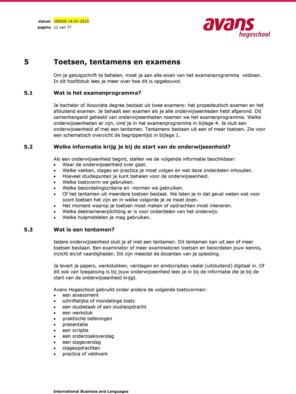 Dit samenhangend geheeld van onderwijseenheden noemen we het examenprogramma. Welke onderwijseenheden er zijn, vind je in het examenprogramma in bijlage 4.