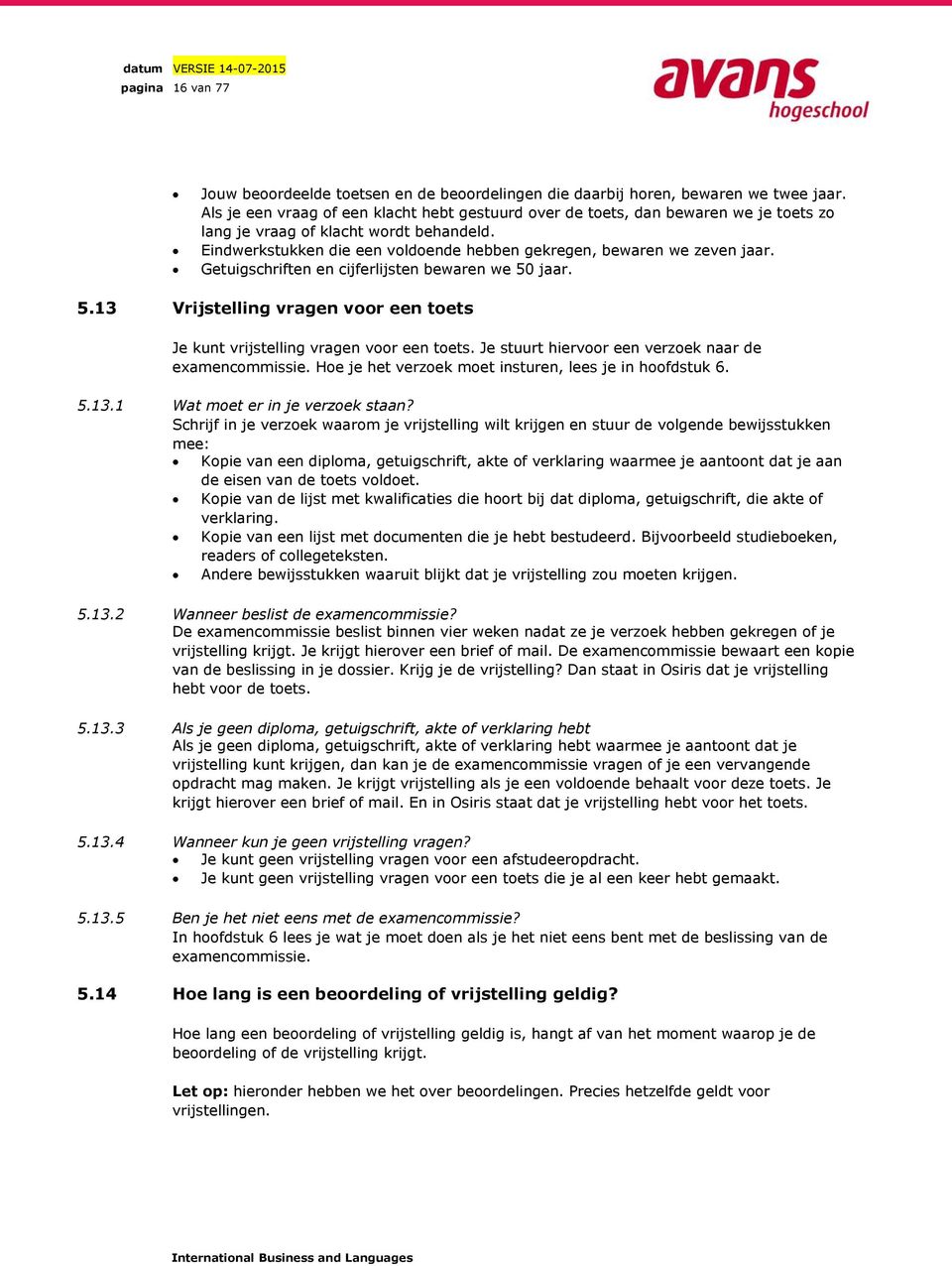 Eindwerkstukken die een voldoende hebben gekregen, bewaren we zeven jaar. Getuigschriften en cijferlijsten bewaren we 50