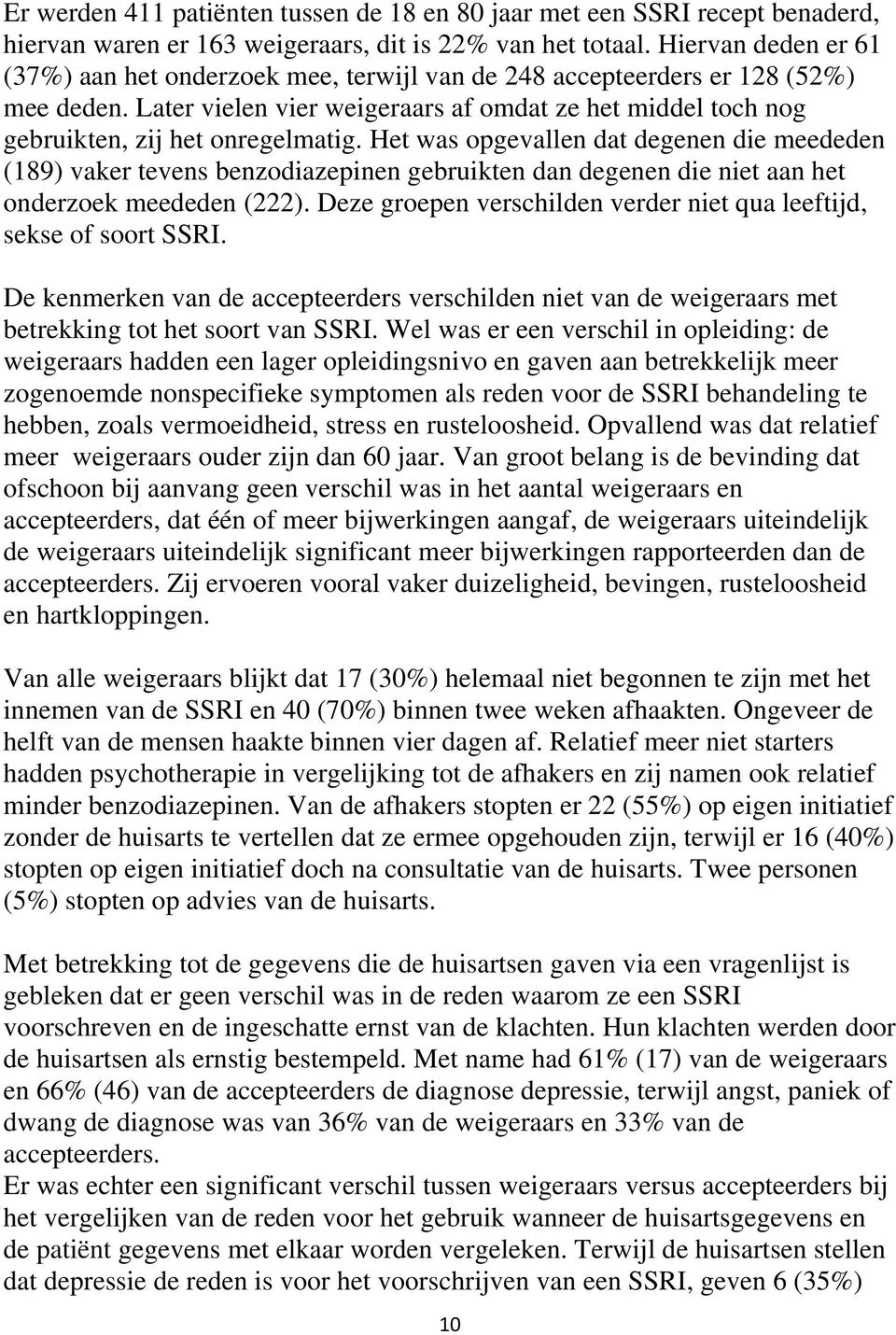 Het was opgevallen dat degenen die meededen (189) vaker tevens benzodiazepinen gebruikten dan degenen die niet aan het onderzoek meededen (222).