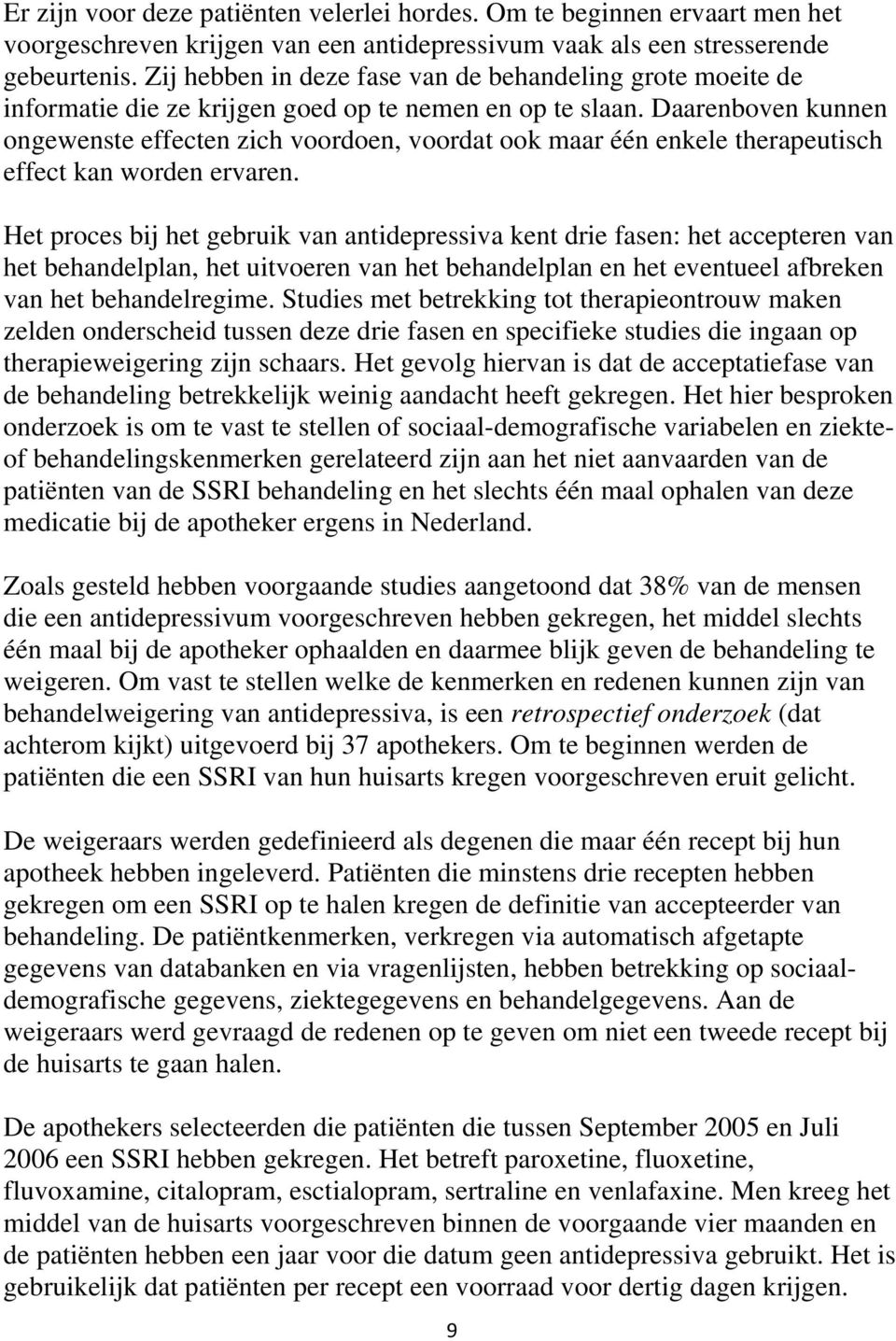 Daarenboven kunnen ongewenste effecten zich voordoen, voordat ook maar één enkele therapeutisch effect kan worden ervaren.