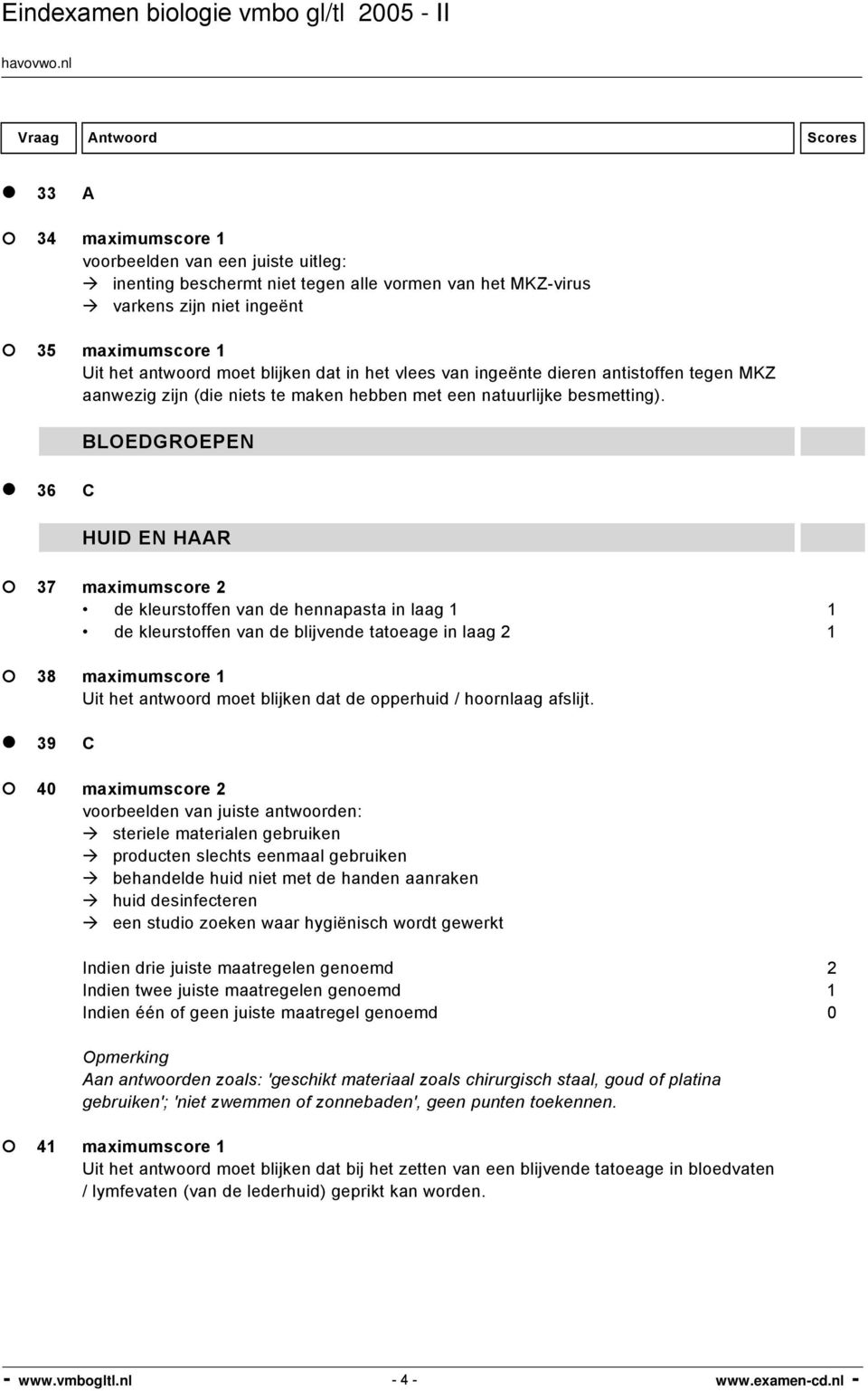 BLOEDGROEPEN 36 C HUID EN HAAR 37 maximumscore 2 de kleurstoffen van de hennapasta in laag 1 1 de kleurstoffen van de blijvende tatoeage in laag 2 1 38 maximumscore 1 Uit het antwoord moet blijken