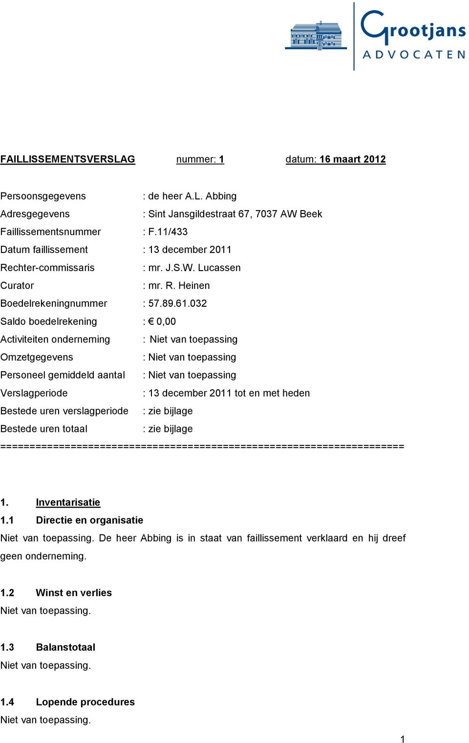 032 Saldo boedelrekening : 0,00 Activiteiten onderneming : Niet van toepassing Omzetgegevens : Niet van toepassing Personeel gemiddeld aantal : Niet van toepassing Verslagperiode : 13 december 2011