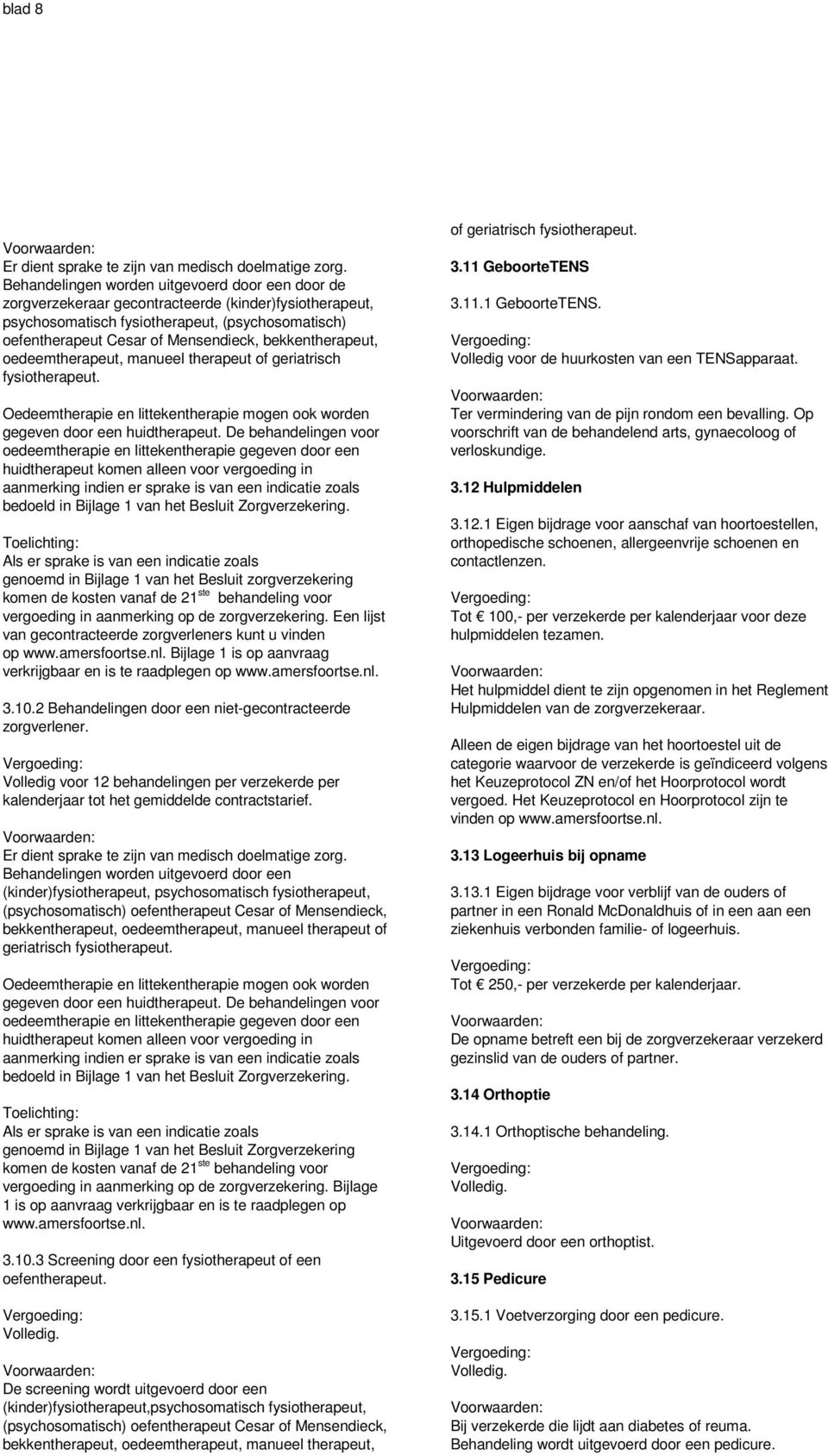 bekkentherapeut, oedeemtherapeut, manueel therapeut of geriatrisch fysiotherapeut. Oedeemtherapie en littekentherapie mogen ook worden gegeven door een huidtherapeut.