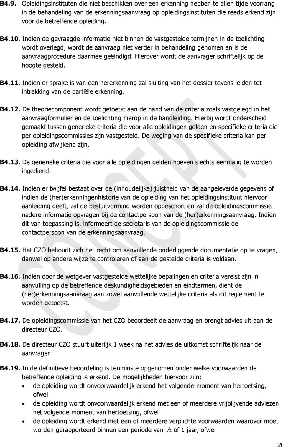 Indien de gevraagde informatie niet binnen de vastgestelde termijnen in de toelichting wordt overlegd, wordt de aanvraag niet verder in behandeling genomen en is de aanvraagprocedure daarmee