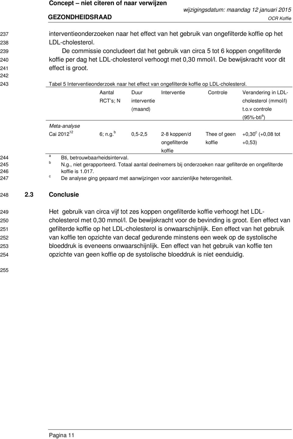 Tabel 5 Interventieonderzoek naar het effect van ongefilterde koffie op LDL-cholesterol. Aantal Duur Interventie Controle Verandering in LDLcholesterol RCT s; N interventie (mmol/l) (maand) t.o.v controle (95%-bti a ) Meta-analyse Cai 2012 12 6; n.
