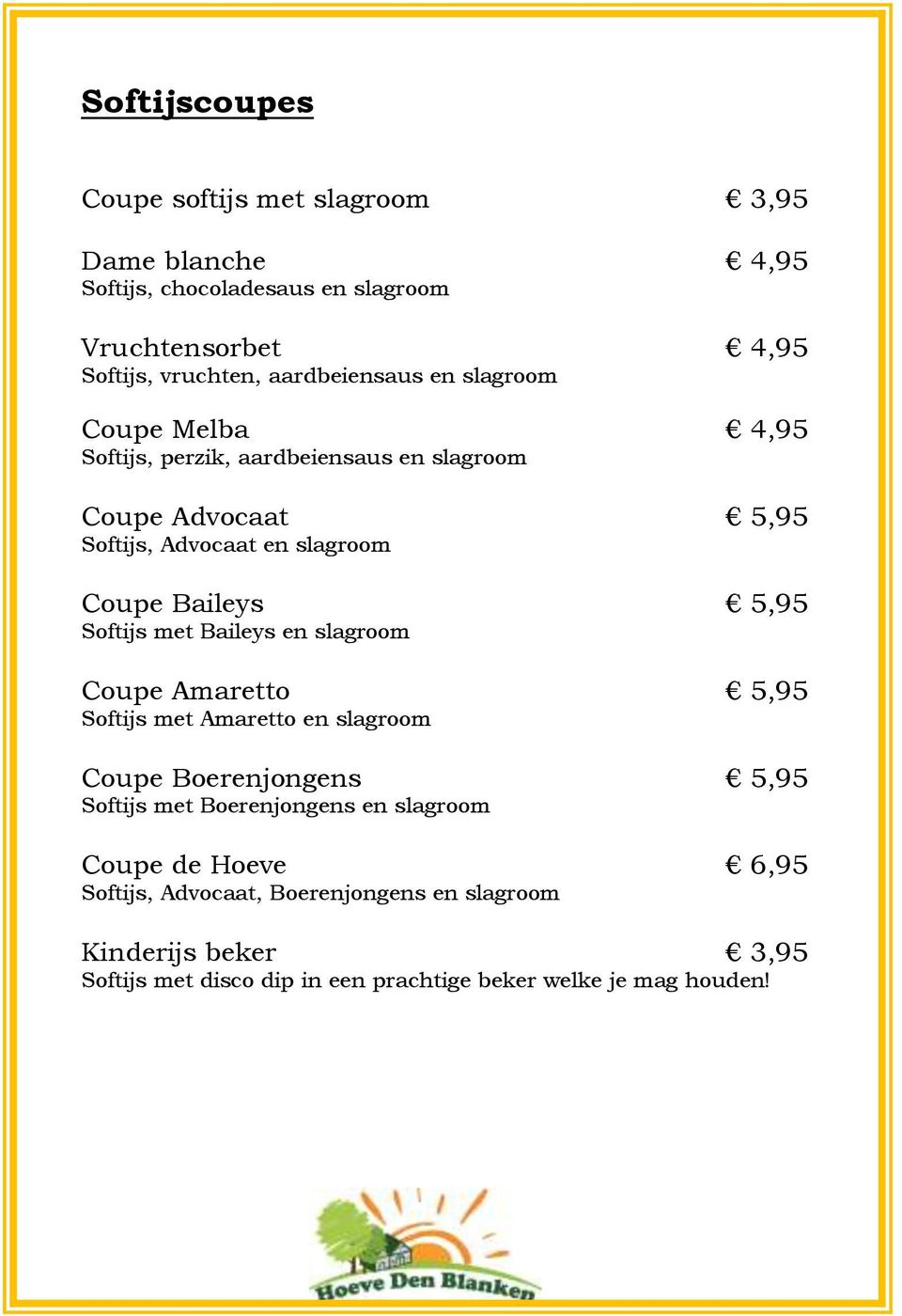 Baileys 5,95 Softijs met Baileys en slagroom Coupe Amaretto 5,95 Softijs met Amaretto en slagroom Coupe Boerenjongens 5,95 Softijs met