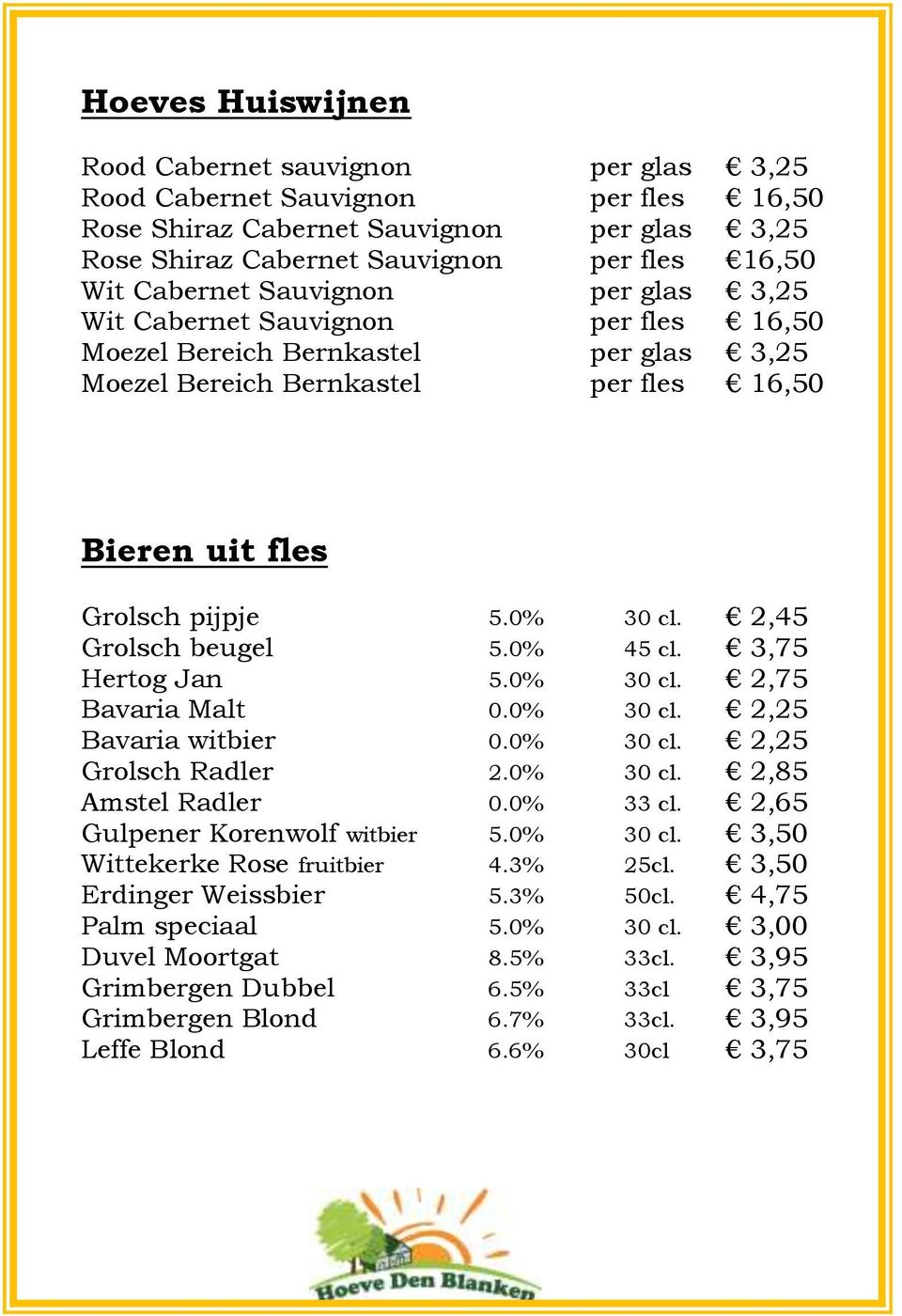 2,45 Grolsch beugel 5.0% 45 cl. 3,75 Hertog Jan 5.0% 30 cl. 2,75 Bavaria Malt 0.0% 30 cl. 2,25 Bavaria witbier 0.0% 30 cl. 2,25 Grolsch Radler 2.0% 30 cl. 2,85 Amstel Radler 0.0% 33 cl.