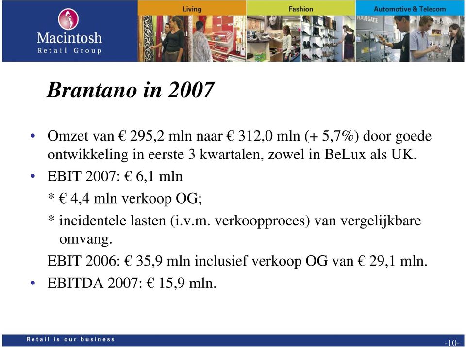 EBIT 2007: 6,1 mln * 4,4 mln verkoop OG; * incidentele lasten (i.v.m. verkoopproces) van vergelijkbare omvang.