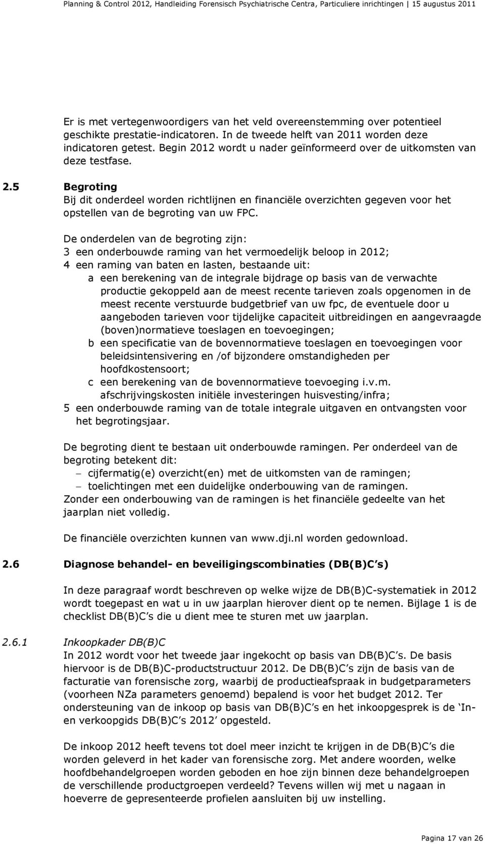 De onderdelen van de begroting zijn: 3 een onderbouwde raming van het vermoedelijk beloop in 2012; 4 een raming van baten en lasten, bestaande uit: a een berekening van de integrale bijdrage op basis