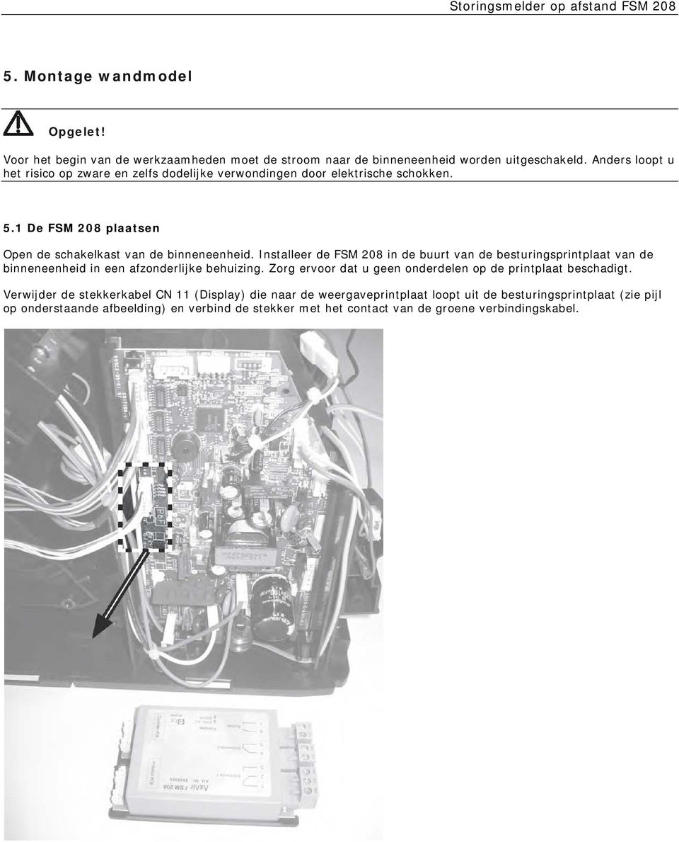 Installeer de FSM 208 in de buurt van de besturingsprintplaat van de binneneenheid in een afzonderlijke behuizing.