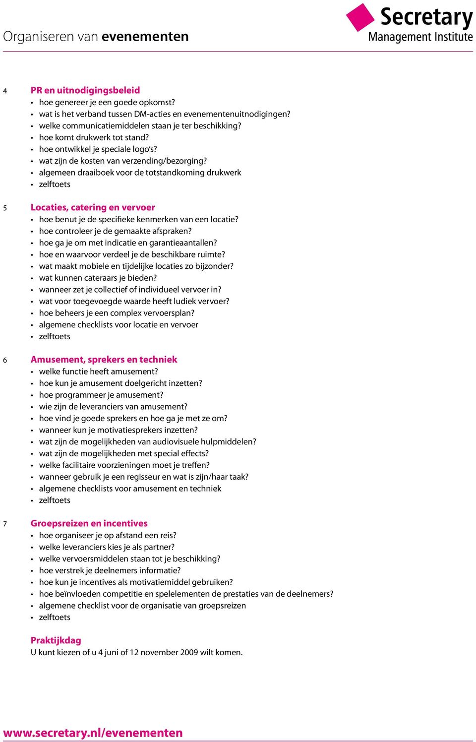 algemeen draaiboek voor de totstandkoming drukwerk 5 Locaties, catering en vervoer hoe benut je de specifieke kenmerken van een locatie? hoe controleer je de gemaakte afspraken?