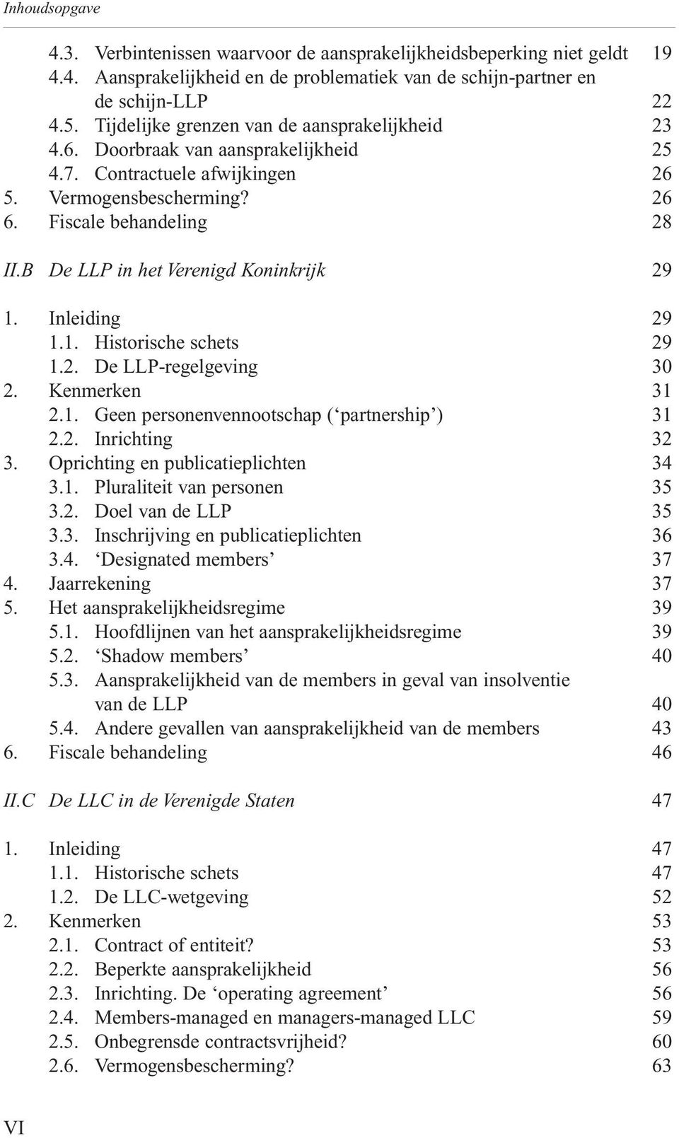 B De LLP in het Verenigd Koninkrijk 29 1. Inleiding 29 1.1. Historische schets 29 1.2. De LLP-regelgeving 30 2. Kenmerken 31 2.1. Geen personenvennootschap ( partnership ) 31 2.2. Inrichting 32 3.