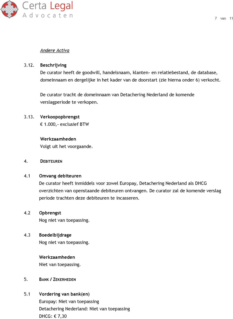 De curator tracht de domeinnaam van Detachering Nederland de komende verslagperiode te verkopen. 3.13. Verkoopopbrengst 1.000,- exclusief BTW Volgt uit het voorgaande. 4. DEBITEUREN 4.