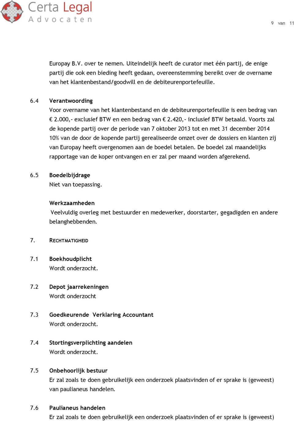 6.4 Verantwoording Voor overname van het klantenbestand en de debiteurenportefeuille is een bedrag van 2.000,- exclusief BTW en een bedrag van 2.420,- inclusief BTW betaald.