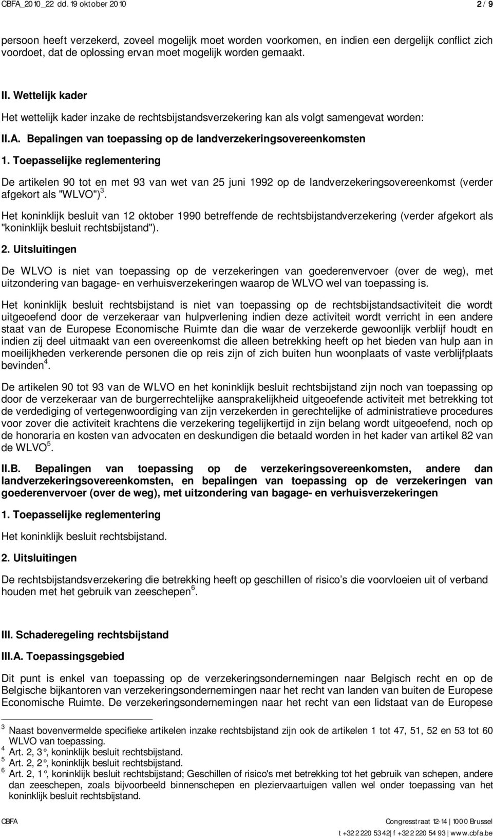 Toepasselijke reglementering De artikelen 90 tot en met 93 van wet van 25 juni 1992 op de landverzekeringsovereenkomst (verder afgekort als "WLVO") 3.