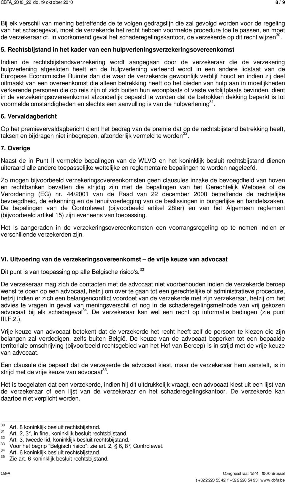 procedure toe te passen, en moet de verzekeraar of, in voorkomend geval het schaderegelingskantoor, de verzekerde op dit recht wijzen 30. 5.