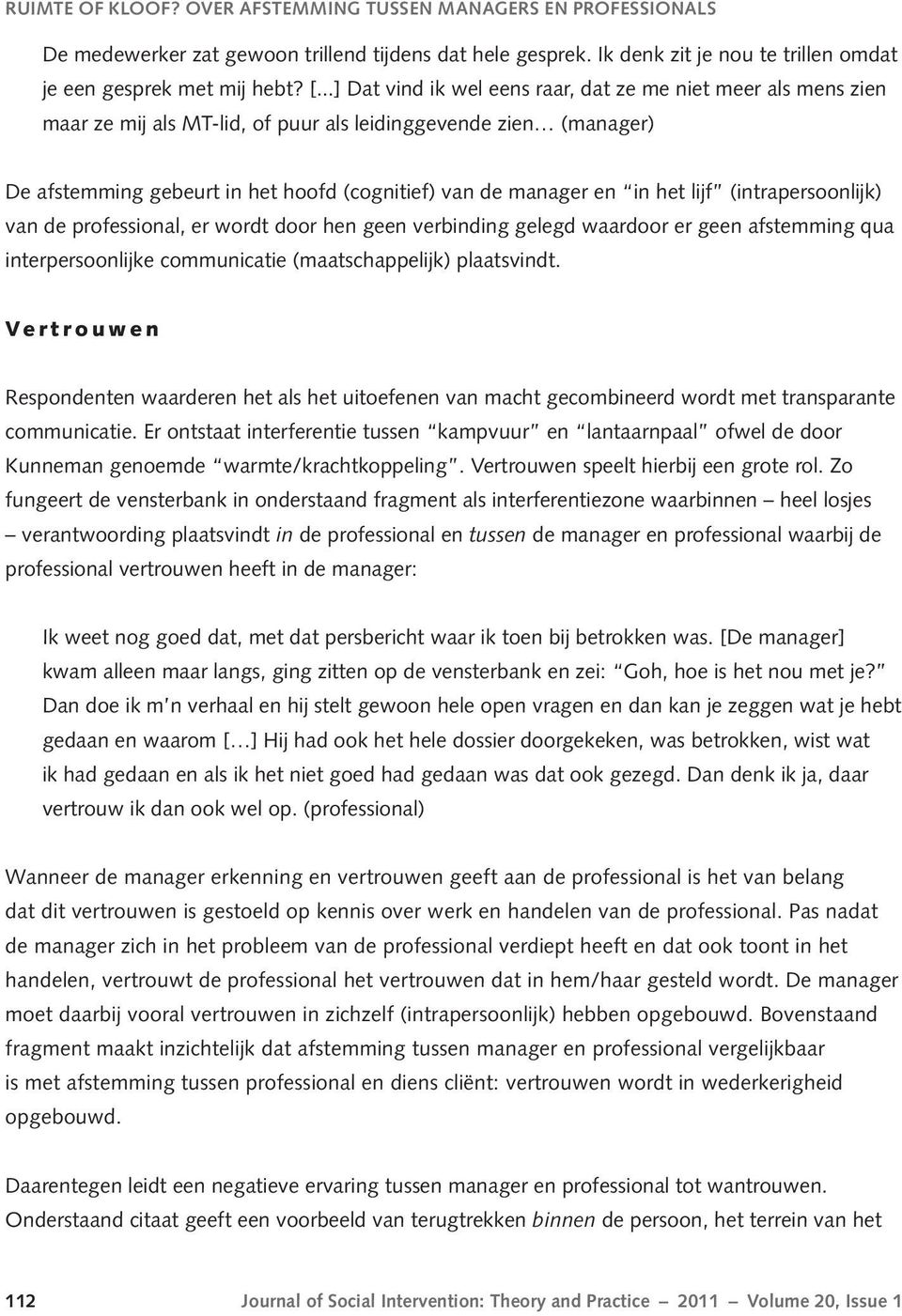 het lijf (intrapersoonlijk) van de professional, er wordt door hen geen verbinding gelegd waardoor er geen afstemming qua interpersoonlijke communicatie (maatschappelijk) plaatsvindt.