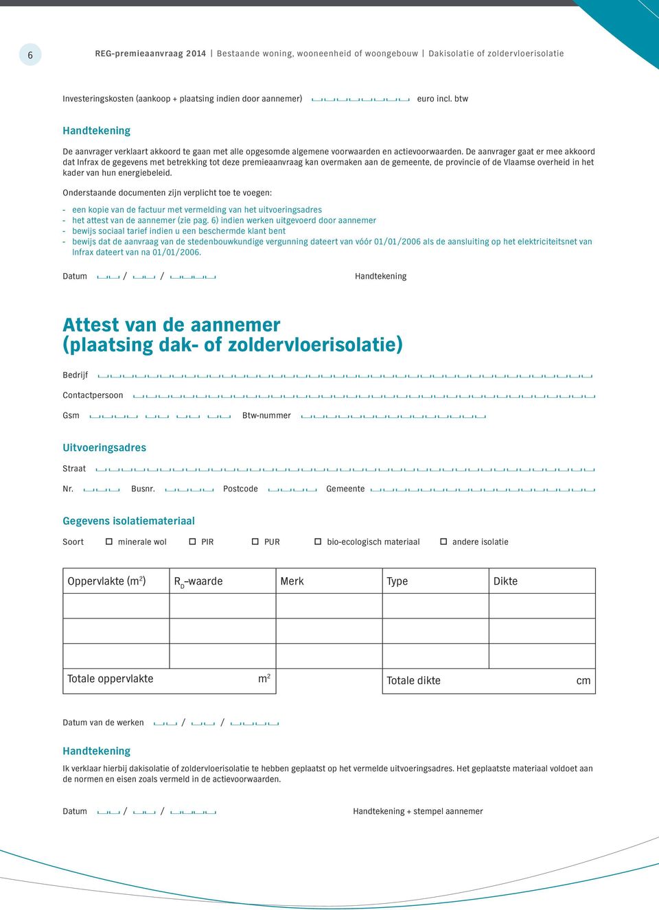 De aanvrager gaat er mee akkoord dat Infrax de gegevens met betrekking tot deze premieaanvraag kan overmaken aan de gemeente, de provincie of de Vlaamse overheid in het kader van hun energiebeleid.