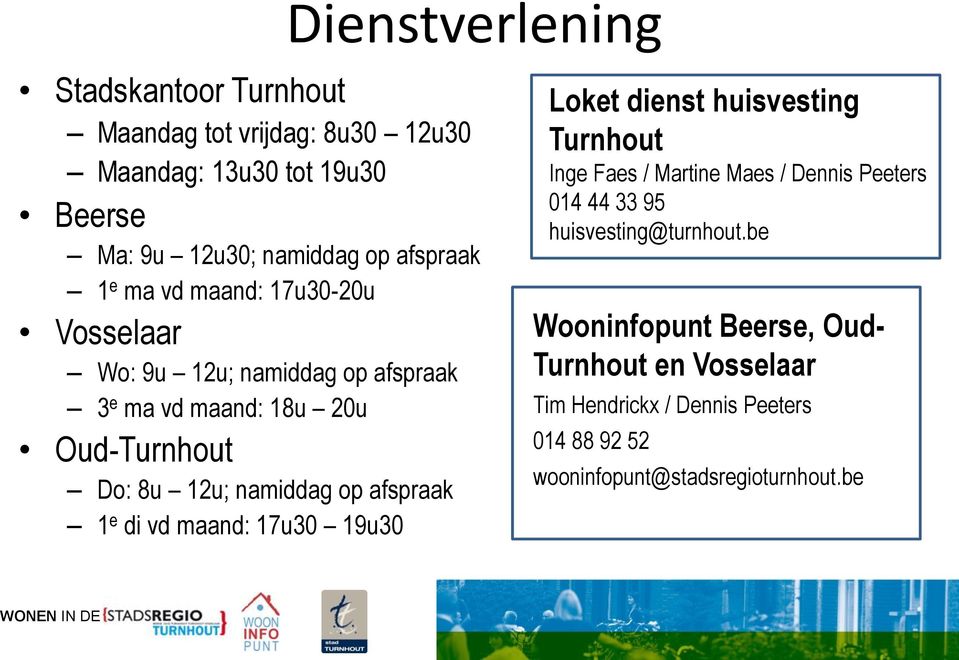 afspraak 1 e di vd maand: 17u30 19u30 Loket dienst huisvesting Turnhout Inge Faes / Martine Maes / Dennis Peeters 014 44 33 95