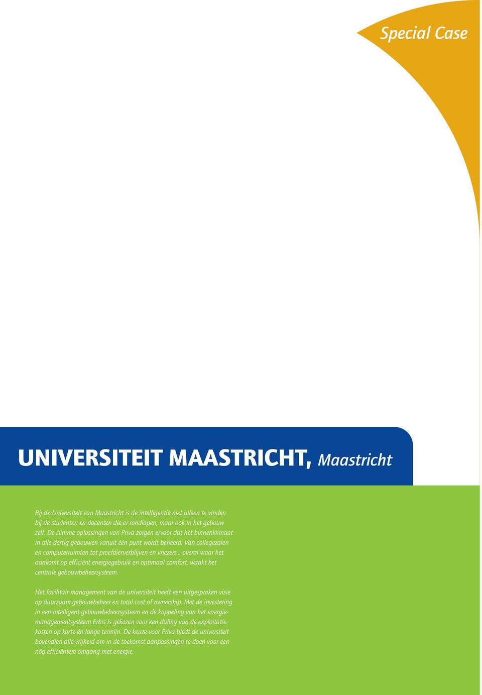 Van collegezalen en computerruimten tot proefdierverblijven en vriezers... overal waar het aankomt op efficiënt energiegebruik en optimaal comfort, waakt het centrale gebouwbeheersysteem.