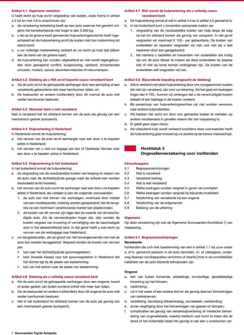 u de op de groene kaart genoemde hulpverleningsinstantie heeft ingeschakeld en de hulpverlening en/of de kosten met hun instemming tot stand komt; c.