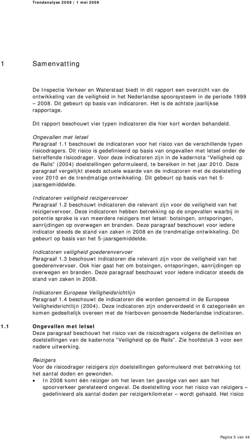 1 beschouwt de indicatoren voor het risico van de verschillende typen risicodragers. Dit risico is gedefinieerd op basis van ongevallen met letsel onder de betreffende risicodrager.