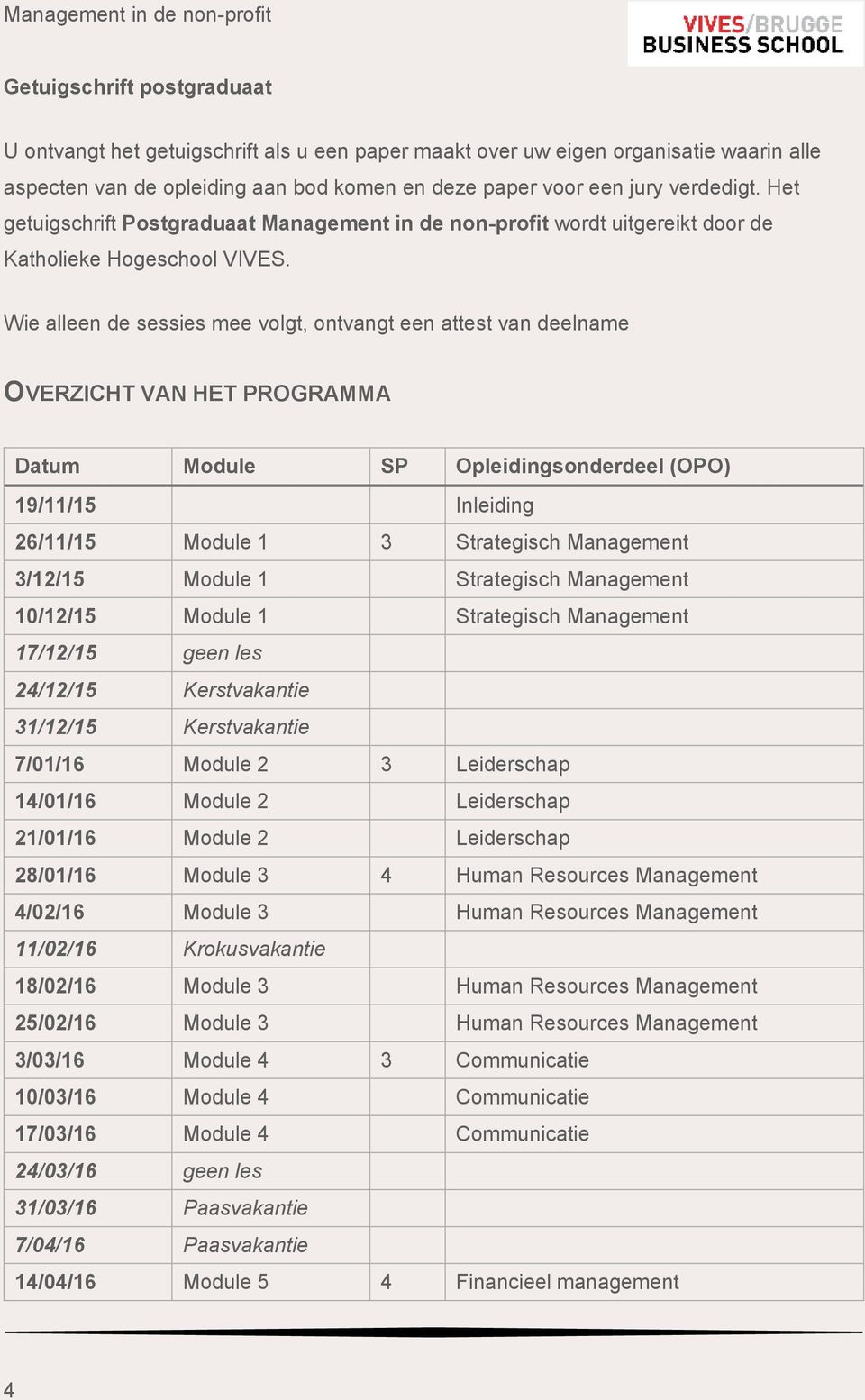 Wie alleen de sessies mee volgt, ontvangt een attest van deelname OVERZICHT VAN HET PROGRAMMA Datum Module SP Opleidingsonderdeel (OPO) 19/11/15 Inleiding 26/11/15 Module 1 3 Strategisch Management