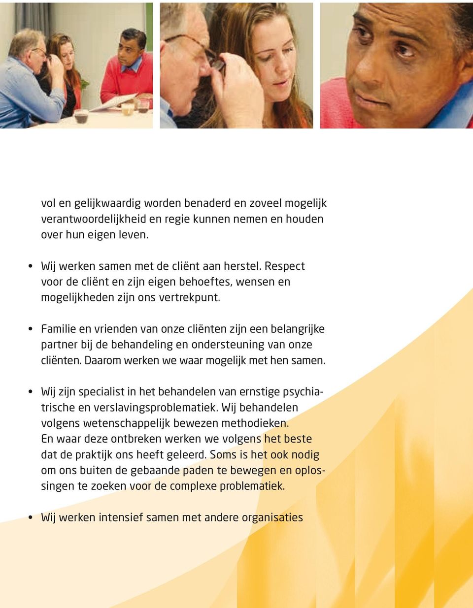 Familie en vrienden van onze cliënten zijn een belangrijke partner bij de behandeling en ondersteuning van onze cliënten. Daarom werken we waar mogelijk met hen samen.